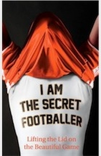 ? - I am the Secret Fottballer (Guardian Books, 2012)