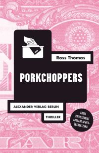 Ross Thomas - Porkchoppers (Alexander Verlag, 2016)