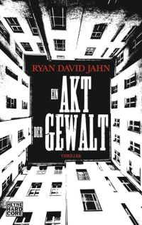 Ryan David Jahn - Ein Akt der Gewalt (Heyne Hardcore, 2012)