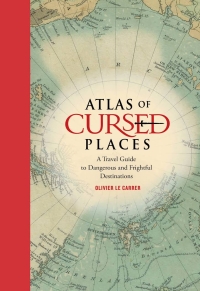 Olivier Le Carrer - Atlas of Cursed Placed (Black Dog & Leventhal Publishers, 2015)