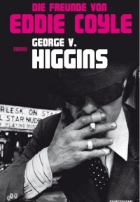 George V. Higgins - Die Freunde von Eddie Coyle (Kunstmann, 2014)
