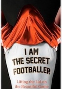 ? - I am the Secret Fottballer (Guardian Books, 2012)